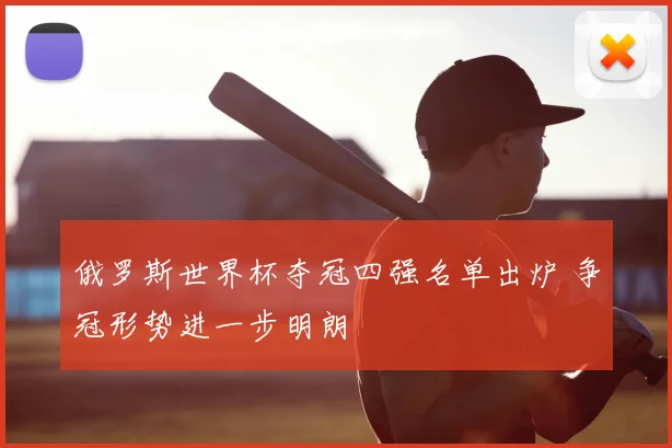 俄罗斯世界杯夺冠四强名单出炉 争冠形势进一步明朗
