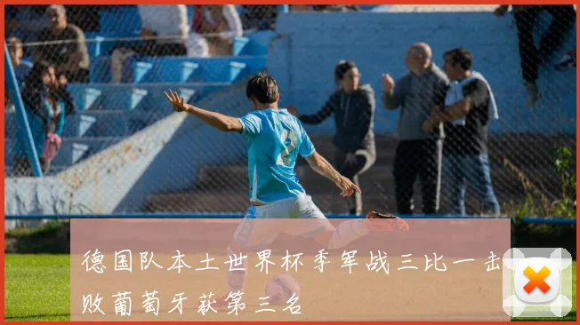 德国队本土世界杯季军战三比一击败葡萄牙获第三名