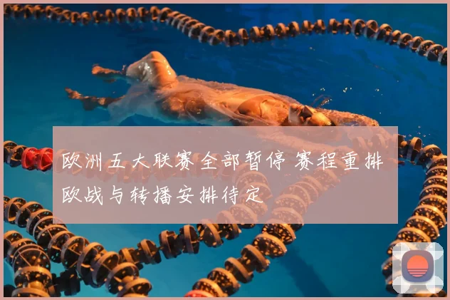 欧洲五大联赛全部暂停 赛程重排 欧战与转播安排待定